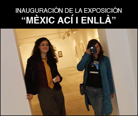 Inauguración de la exposición “Mèxic ací i enllà”  una muestra en la que Anna Soler y Ana Beltrán acercan al espectador sus distintas visiones sobre México